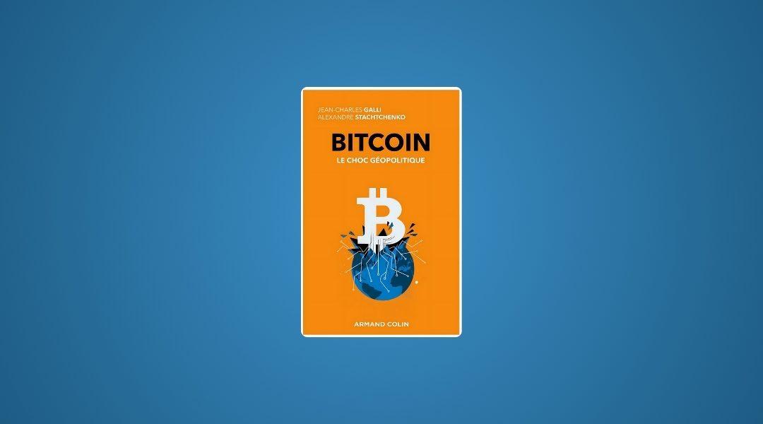 Bitcoin et géopolitique : l’analyse stratégique d’Alexandre Stachtchenko et Jean-Charles Galli